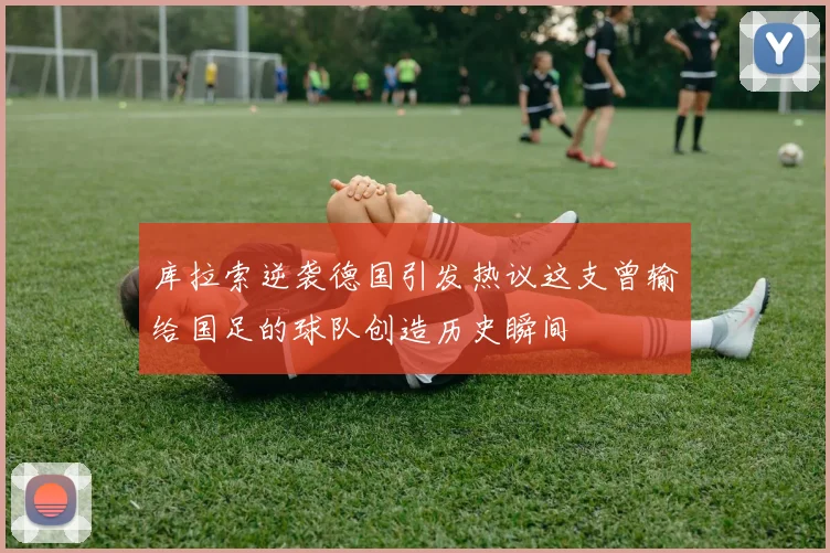 库拉索逆袭德国引发热议这支曾输给国足的球队创造历史瞬间