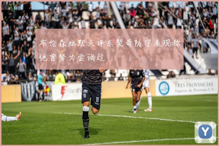 布伦森幽默点评东契奇防守表现称他曾努力尝试过